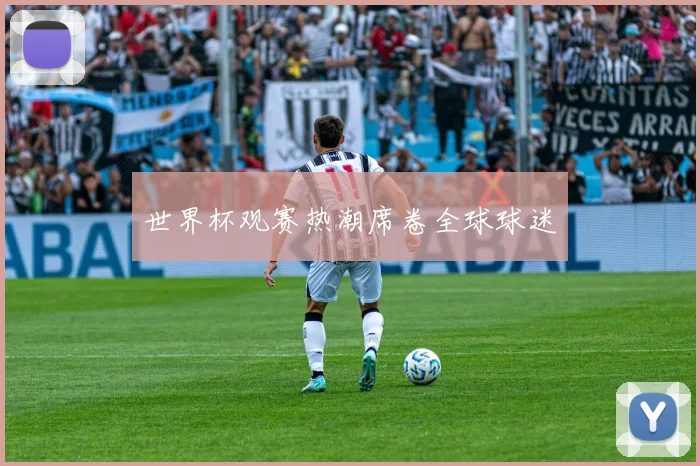 世界杯观赛热潮席卷全球球迷