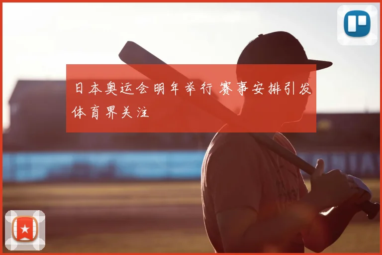 日本奥运会明年举行 赛事安排引发体育界关注